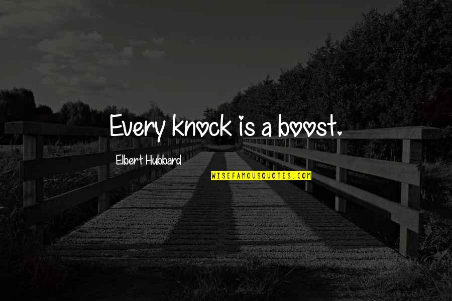 Boost Quotes By Elbert Hubbard: Every knock is a boost.