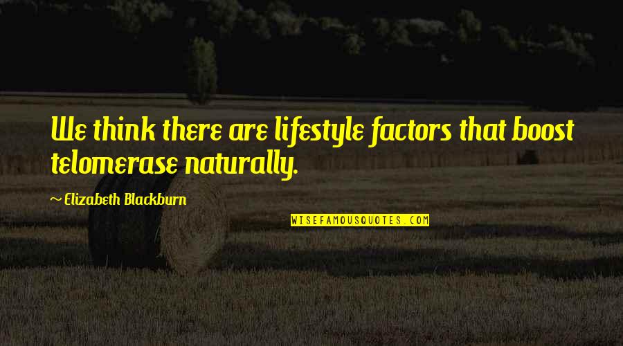 Boost Quotes By Elizabeth Blackburn: We think there are lifestyle factors that boost