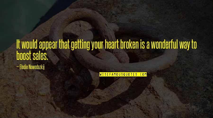 Boost Quotes By Elodie Nowodazkij: It would appear that getting your heart broken Boost Quotes By Elodie Nowodazkij: It would appear that getting your heart broken