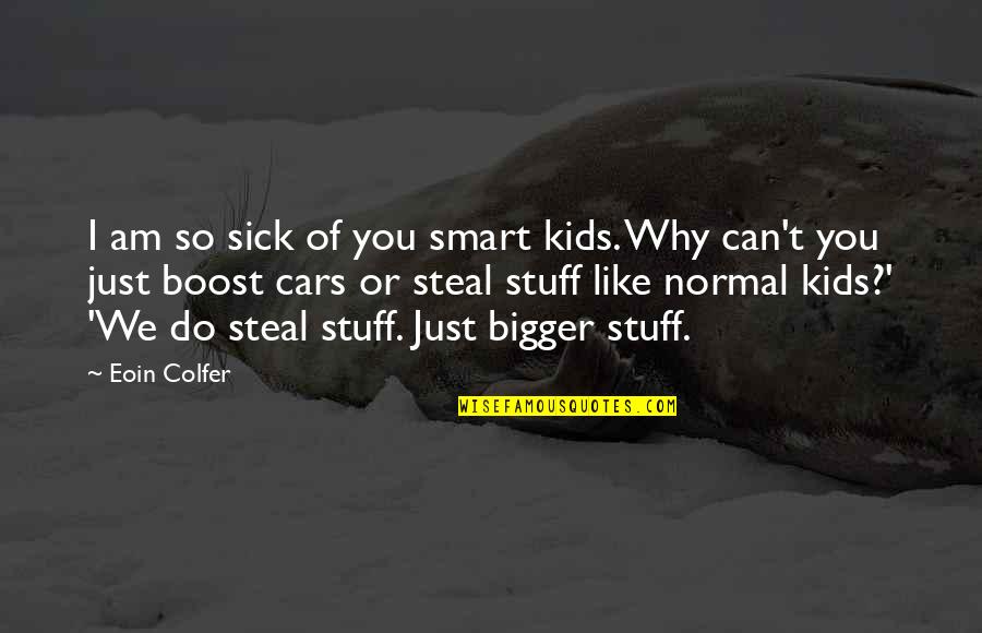 Boost Quotes By Eoin Colfer: I am so sick of you smart kids. Boost Quotes By Eoin Colfer: I am so sick of you smart kids.