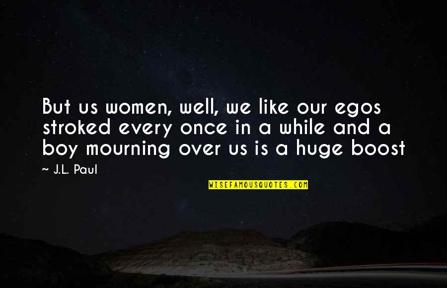 Boost Quotes By J.L. Paul: But us women, well, we like our egos Boost Quotes By J.L. Paul: But us women, well, we like our egos