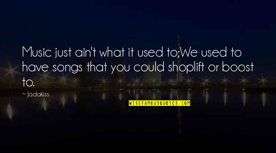 Boost Quotes By Jadakiss: Music just ain't what it used to;We used Boost Quotes By Jadakiss: Music just ain't what it used to;We used