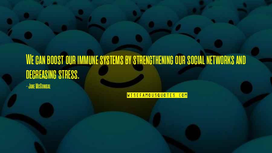 Boost Quotes By Jane McGonigal: We can boost our immune systems by strengthening Boost Quotes By Jane McGonigal: We can boost our immune systems by strengthening
