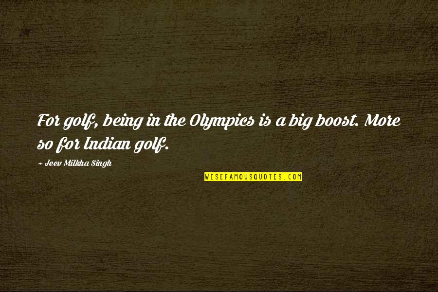 Boost Quotes By Jeev Milkha Singh: For golf, being in the Olympics is a Boost Quotes By Jeev Milkha Singh: For golf, being in the Olympics is a