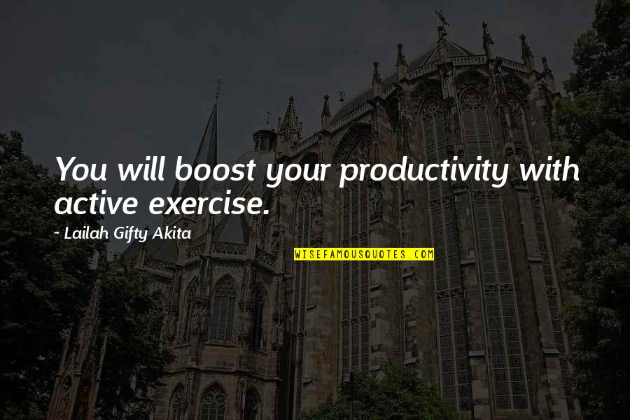 Boost Quotes By Lailah Gifty Akita: You will boost your productivity with active exercise. Boost Quotes By Lailah Gifty Akita: You will boost your productivity with active exercise.