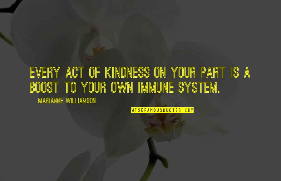 Boost Quotes By Marianne Williamson: Every act of kindness on your part is