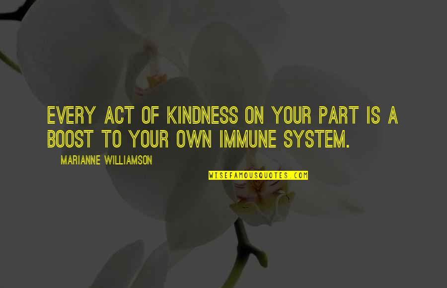 Boost Quotes By Marianne Williamson: Every act of kindness on your part is Boost Quotes By Marianne Williamson: Every act of kindness on your part is