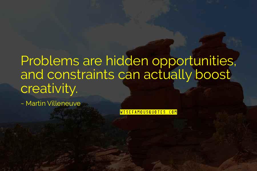Boost Quotes By Martin Villeneuve: Problems are hidden opportunities, and constraints can actually Boost Quotes By Martin Villeneuve: Problems are hidden opportunities, and constraints can actually
