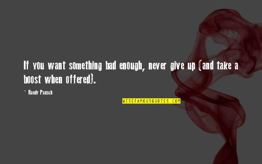 Boost Quotes By Randy Pausch: If you want something bad enough, never give