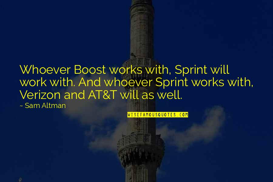 Boost Quotes By Sam Altman: Whoever Boost works with, Sprint will work with. Boost Quotes By Sam Altman: Whoever Boost works with, Sprint will work with.
