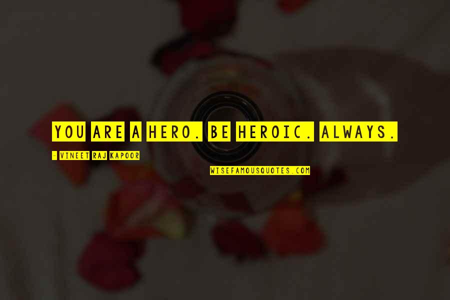 Boost Quotes By Vineet Raj Kapoor: You are a Hero. Be Heroic. Always. Boost Quotes By Vineet Raj Kapoor: You are a Hero. Be Heroic. Always.