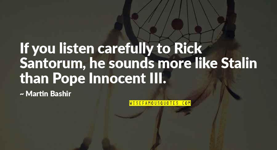 Boosted Skateboard Quotes By Martin Bashir: If you listen carefully to Rick Santorum, he