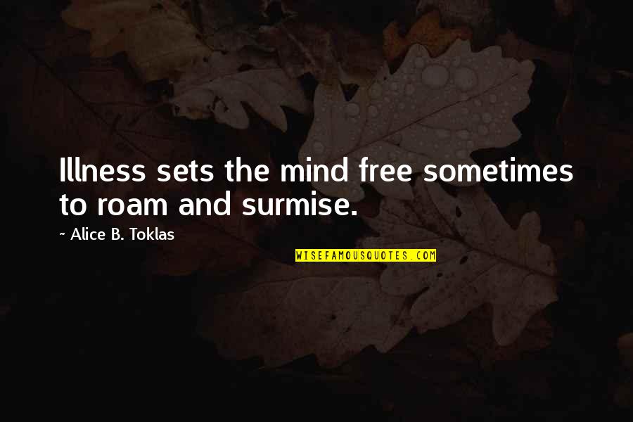 Boosterism In Tourism Quotes By Alice B. Toklas: Illness sets the mind free sometimes to roam