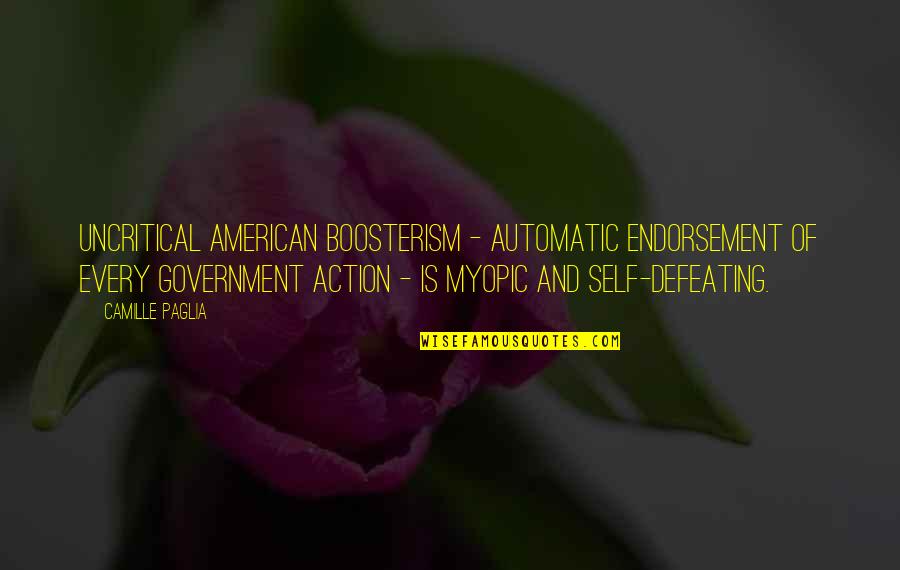 Boosterism Quotes By Camille Paglia: Uncritical American boosterism - automatic endorsement of every