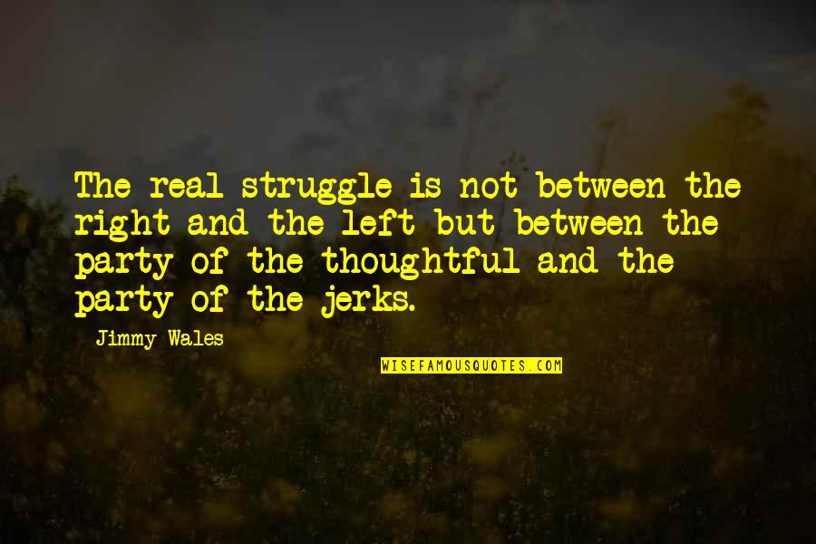 Boosterism Quotes By Jimmy Wales: The real struggle is not between the right