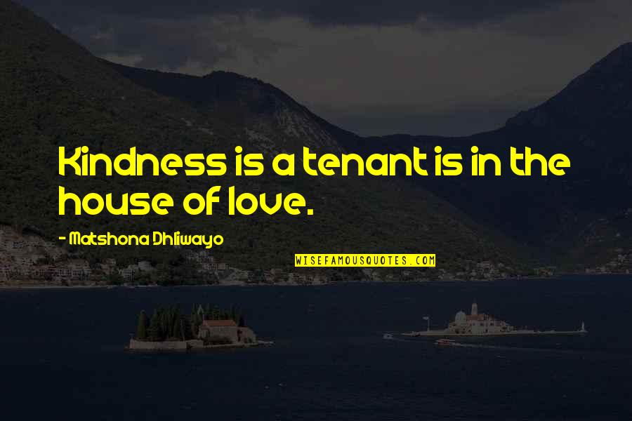 Boosterism Quotes By Matshona Dhliwayo: Kindness is a tenant is in the house