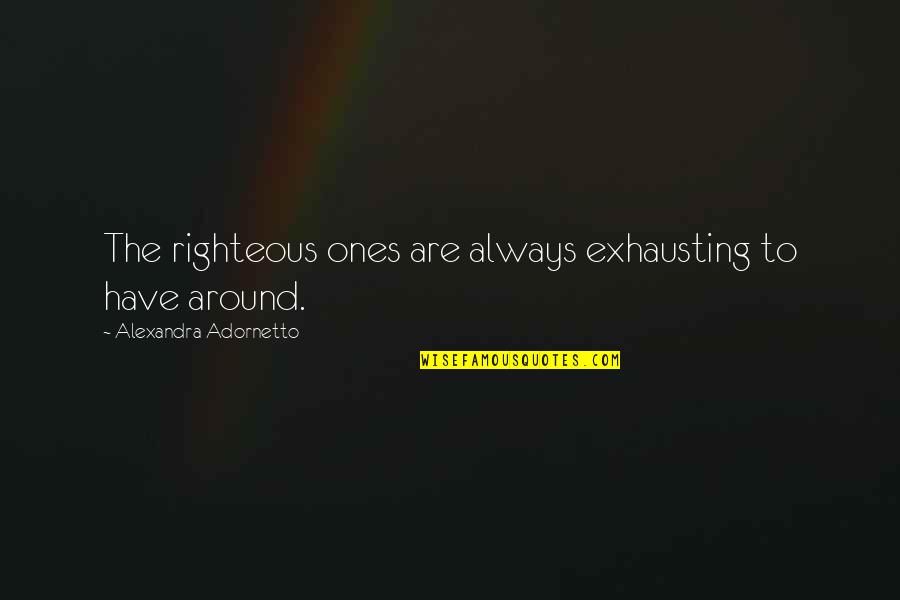 Boostin Quotes By Alexandra Adornetto: The righteous ones are always exhausting to have