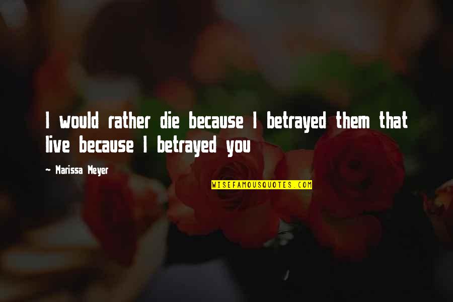 Boostin Quotes By Marissa Meyer: I would rather die because I betrayed them