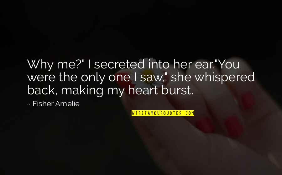 Boosting Your Self Esteem Quotes By Fisher Amelie: Why me?" I secreted into her ear."You were