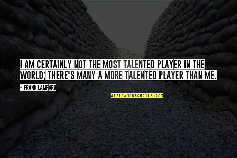 Boosts Confidence Quotes By Frank Lampard: I am certainly not the most talented player Boosts Confidence Quotes By Frank Lampard: I am certainly not the most talented player