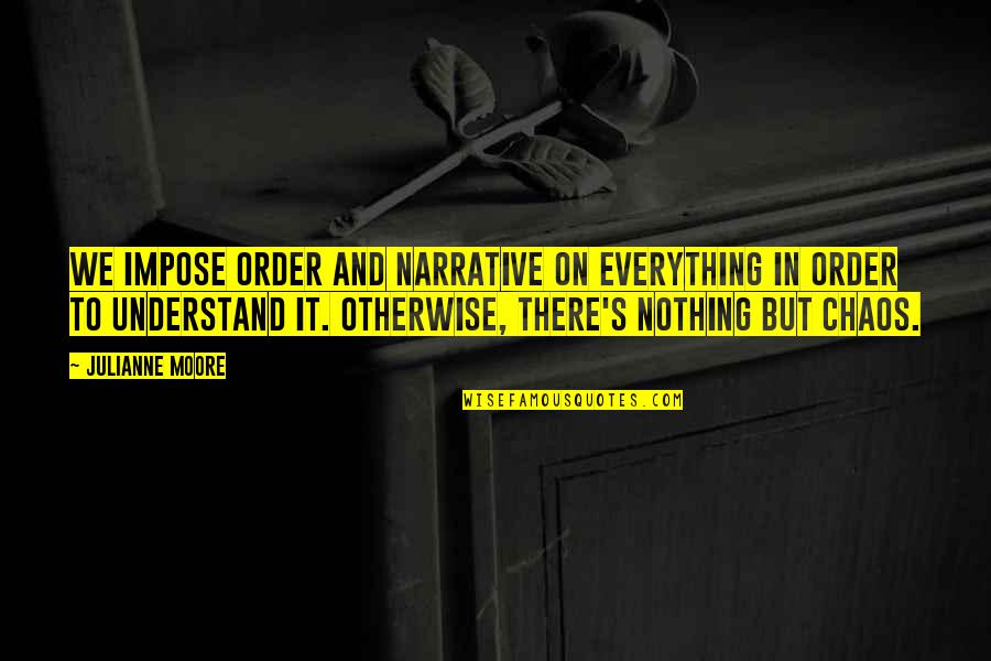 Boot Camp Todd Strasser Quotes By Julianne Moore: We impose order and narrative on everything in