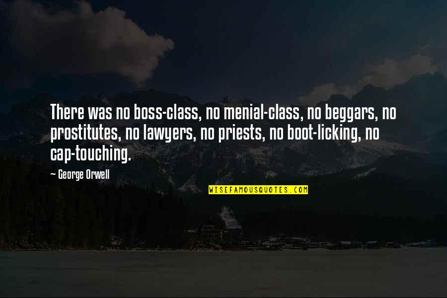 Boot Licking Quotes By George Orwell: There was no boss-class, no menial-class, no beggars,