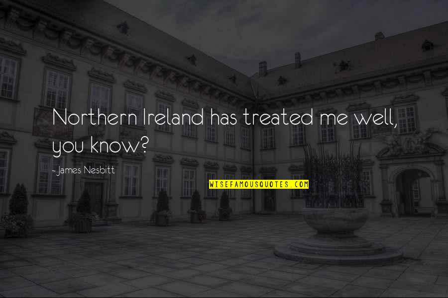 Boot Licking Quotes By James Nesbitt: Northern Ireland has treated me well, you know?