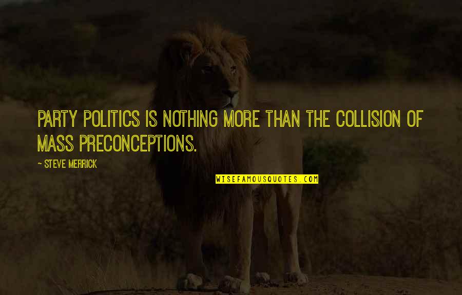 Boot Licking Quotes By Steve Merrick: Party politics is nothing more than the collision