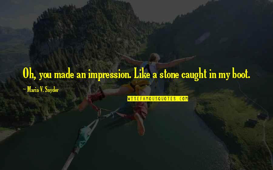 Boot Love Quotes By Maria V. Snyder: Oh, you made an impression. Like a stone Boot Love Quotes By Maria V. Snyder: Oh, you made an impression. Like a stone