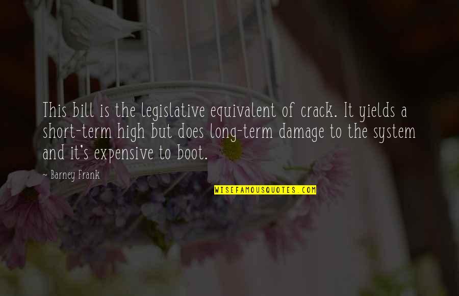 Boot Quotes By Barney Frank: This bill is the legislative equivalent of crack.