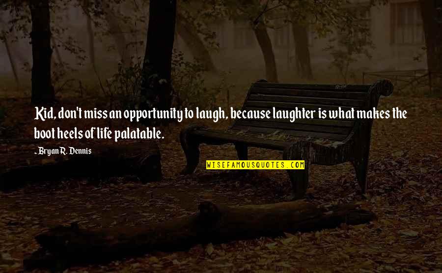 Boot Quotes By Bryan R. Dennis: Kid, don't miss an opportunity to laugh, because