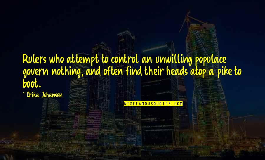 Boot Quotes By Erika Johansen: Rulers who attempt to control an unwilling populace