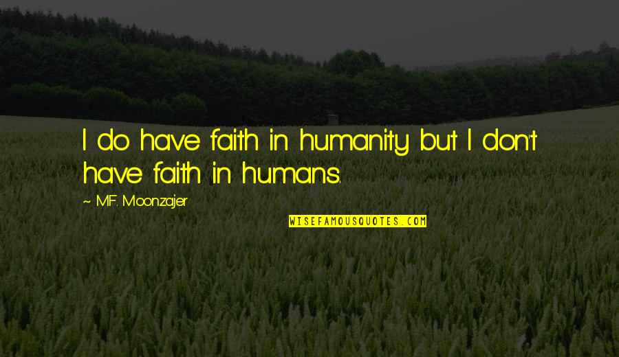 Boot Scootin Quotes By M.F. Moonzajer: I do have faith in humanity but I