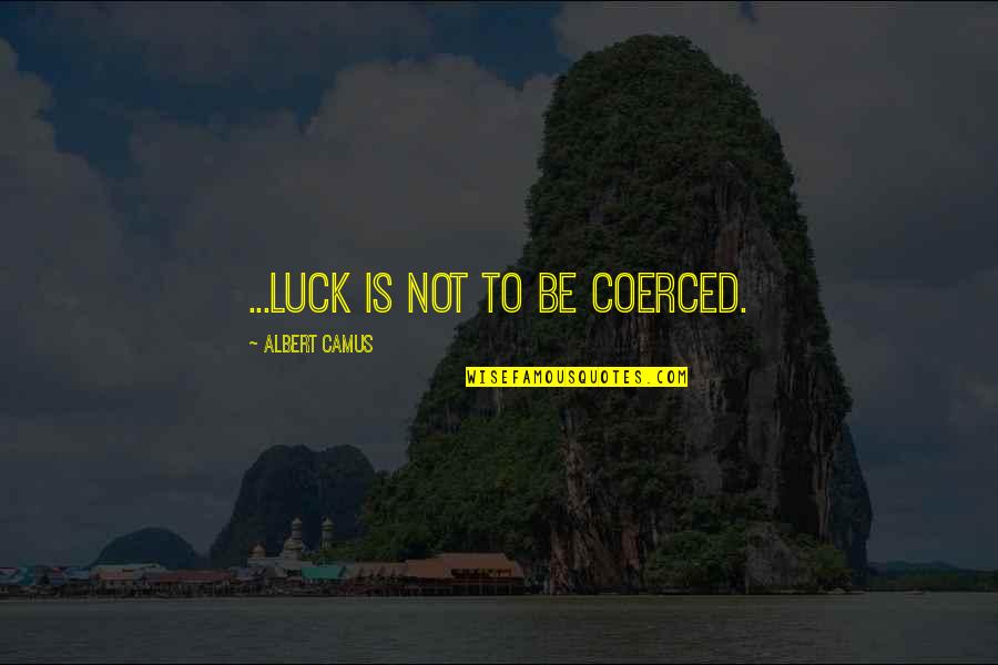 Bootalicious Quotes By Albert Camus: ...luck is not to be coerced.