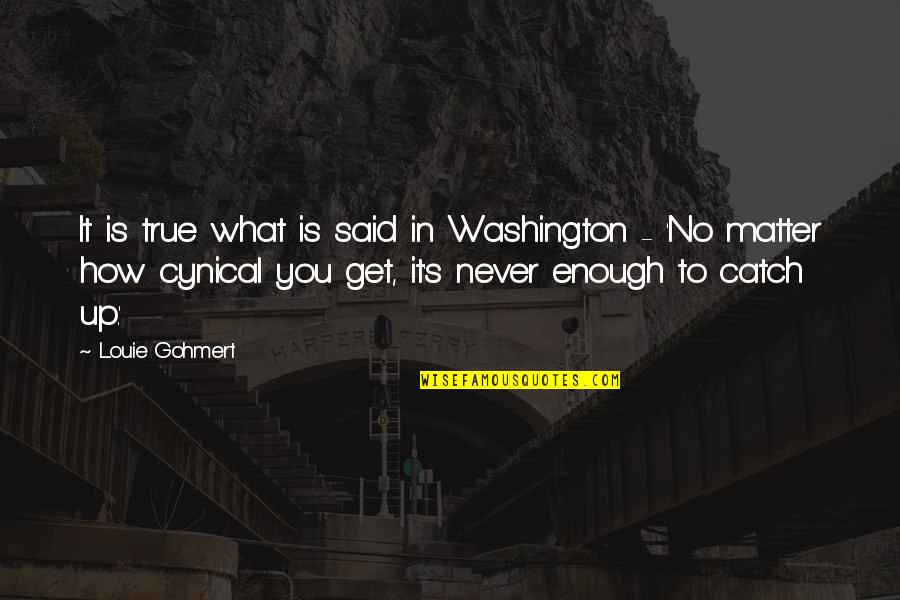 Bootalicious Quotes By Louie Gohmert: It is true what is said in Washington