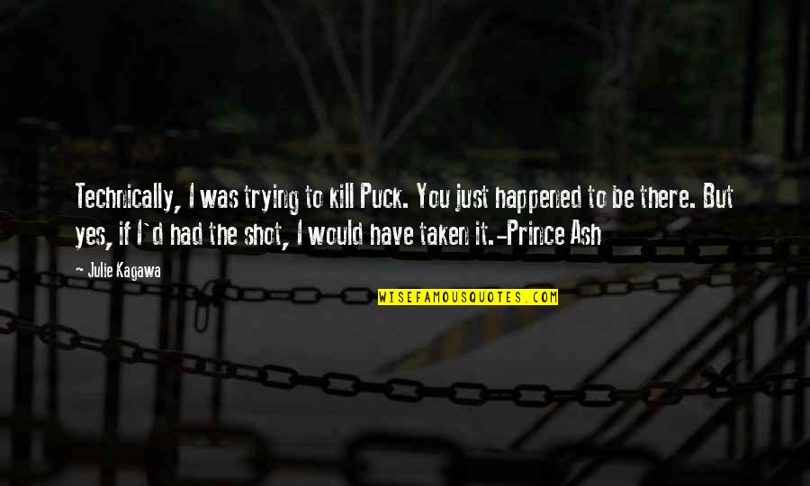 Bootcut Yoga Quotes By Julie Kagawa: Technically, I was trying to kill Puck. You Bootcut Yoga Quotes By Julie Kagawa: Technically, I was trying to kill Puck. You
