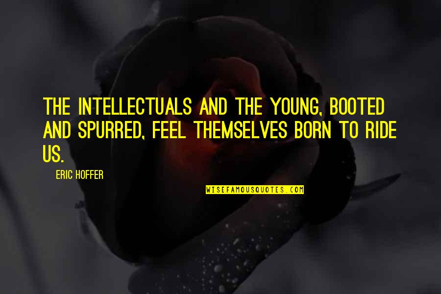 Booted Quotes By Eric Hoffer: The intellectuals and the young, booted and spurred,