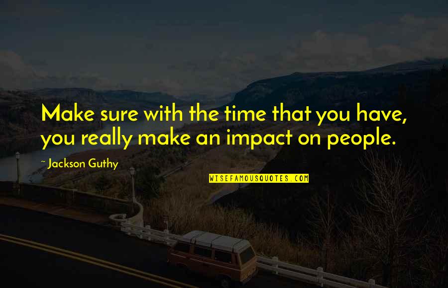 Booted Quotes By Jackson Guthy: Make sure with the time that you have,