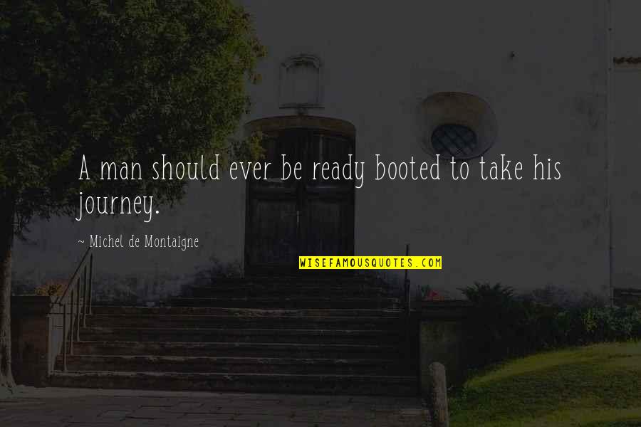 Booted Quotes By Michel De Montaigne: A man should ever be ready booted to