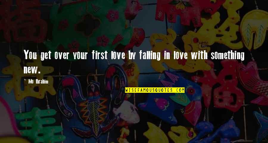 Booted Quotes By Mo Ibrahim: You get over your first love by falling