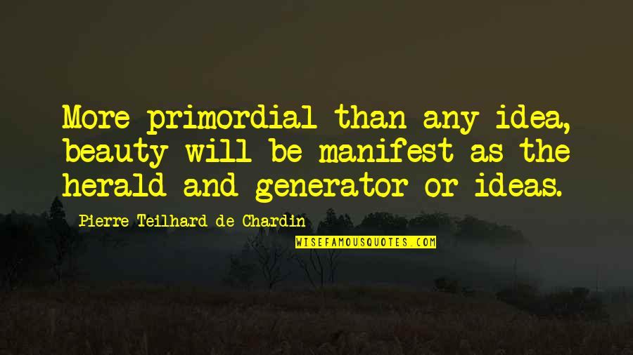 Booted Quotes By Pierre Teilhard De Chardin: More primordial than any idea, beauty will be