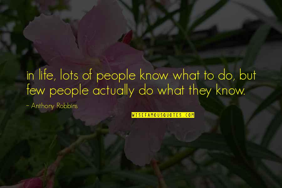 Booteth Quotes By Anthony Robbins: in life, lots of people know what to
