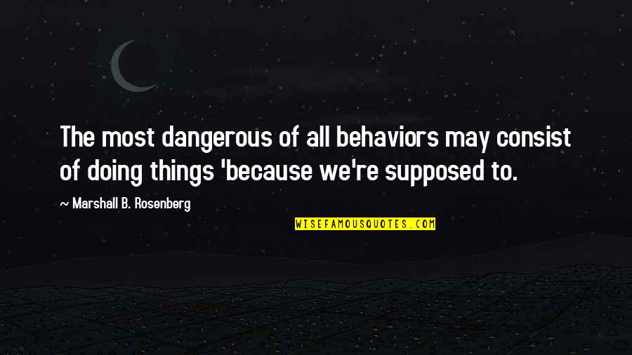 Booteth Quotes By Marshall B. Rosenberg: The most dangerous of all behaviors may consist