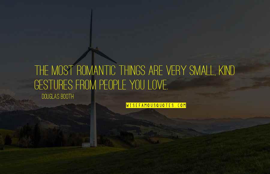 Booth Love Quotes By Douglas Booth: The most romantic things are very small, kind