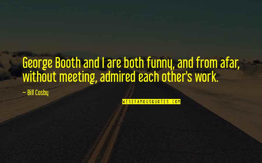 Booth Quotes By Bill Cosby: George Booth and I are both funny, and Booth Quotes By Bill Cosby: George Booth and I are both funny, and