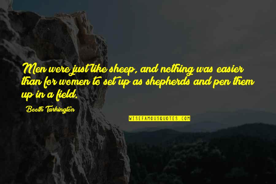 Booth Quotes By Booth Tarkington: Men were just like sheep, and nothing was Booth Quotes By Booth Tarkington: Men were just like sheep, and nothing was