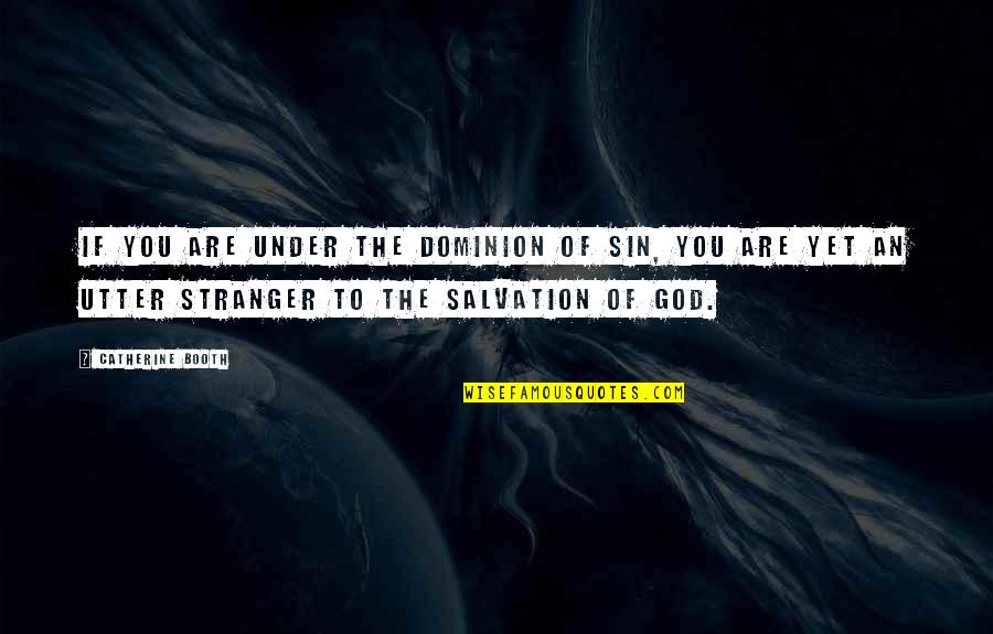 Booth Quotes By Catherine Booth: If you are under the dominion of sin, Booth Quotes By Catherine Booth: If you are under the dominion of sin,