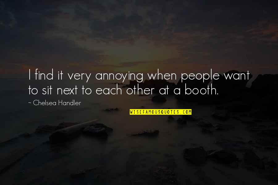 Booth Quotes By Chelsea Handler: I find it very annoying when people want