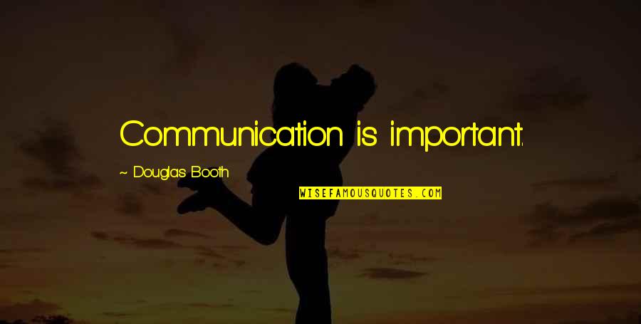 Booth Quotes By Douglas Booth: Communication is important. Booth Quotes By Douglas Booth: Communication is important.