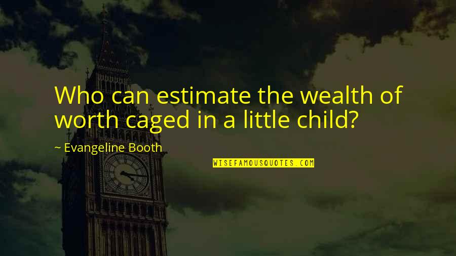 Booth Quotes By Evangeline Booth: Who can estimate the wealth of worth caged